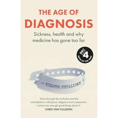 Image of The Age of Diagnosis: Sickness, Health and Why Medicine Has Gone Too Far