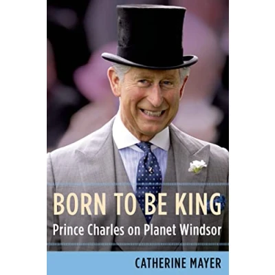 Image of Born to Be King: Prince Charles on Planet Windsor
