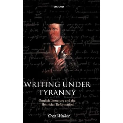 Image of Writing Under Tyranny: English Literature and the Henrician Reformation
