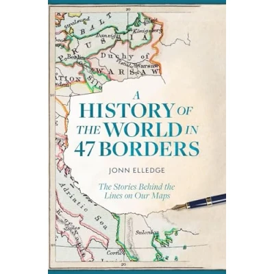 Image of A History of the World in 47 Borders: Stories Behind Lines on Our Maps