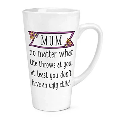 Image of Mum at Least You Don&#039;t Have an Ugly Child 17oz Large Latte Mug Cup