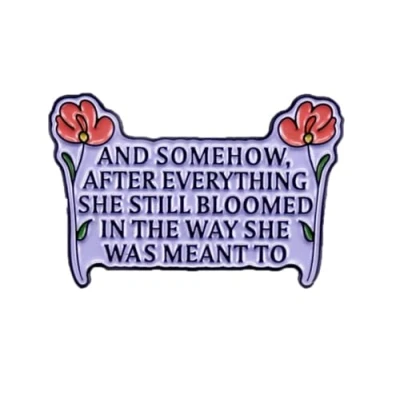 Image of haohaoyu AND SOMEHOW AFTER EVERYTHING SHE STILL BLOOMED IN THE WAY WAS MEANT TO Brooch Pin Metal Badges Decoration Lapel Brooches Backpack Jewelry Accessories Gift