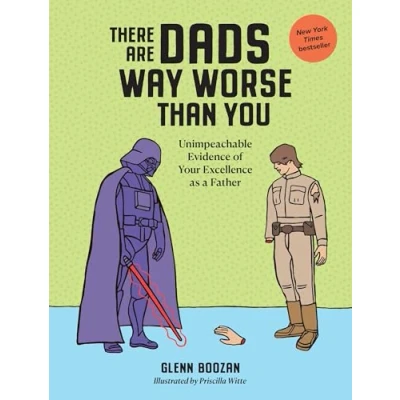Image of There Are Dads Way Worse Than You: Unimpeachable Evidence of Your Excellence as a Father (Workman Adult)