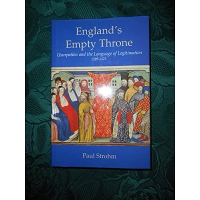 Image of England′s Empty Throne Usurption &amp; the Language of Legitimation 13991422: Usurpation and Legitimation, 1399 1422