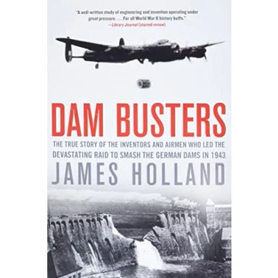 Image of Dam Busters: the True Story of Inventors and Airmen Who Led Devastating Raid to Smash German Dams in 1943
