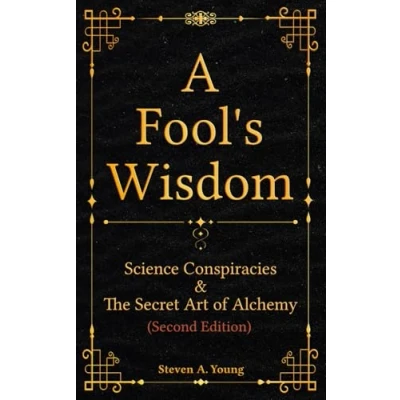 Image of A Fool&#039;s Wisdom: Science Conspiracies &amp; The Secret Art of Alchemy