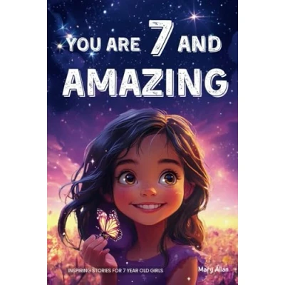 Image of You Are 7 and Amazing! Inspiring Stories For Year Old Girls: 15 Motivating Tales About Courage, Self Confidence, Friendships Kindness