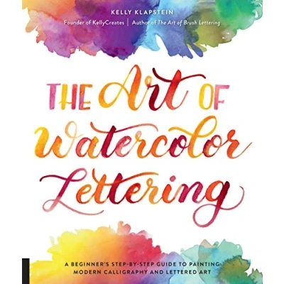 Image of The Art of Watercolor Lettering: A Beginner&#039;s Step by Guide to Painting Modern Calligraphy and Lettered