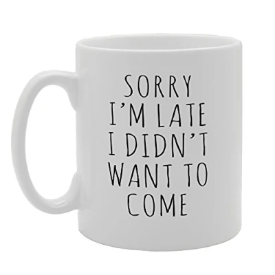 Image of Coralgraph Inc MG1612 Sorry I&#039;m Late I Didn&#039;t Want to Come Novelty Gift Printed Tea Coffee Mug