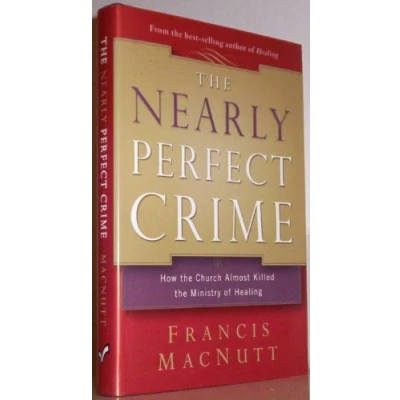 Image of the Nearly Perfect Crime: How Church Almost Killed Ministry of Healing