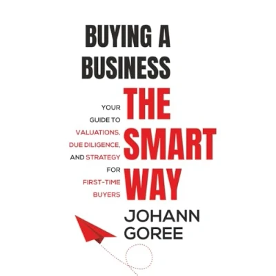 Image of Buying a Business the Smart Way: Your Guide to Valuations, Due Diligence, and Strategy for First Time Buyers