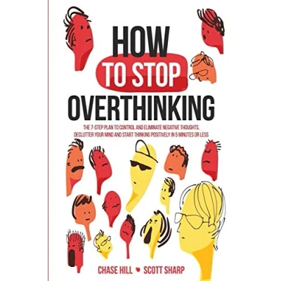 Image of How to Stop Overthinking: the 7 Step Plan Control and Eliminate Negative Thoughts, Declutter Your Mind Start Thinking Positively in 5 Minutes or Less (Master Art of Self Improvement)