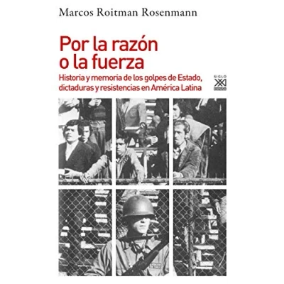 Image of Por la razón o fuerza: Historia de los golpes Estado, dictaduras y resistencia en América Latina (Varios Siglo XXI, Band 1259)