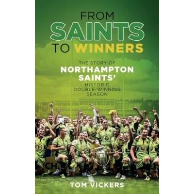 Image of From Saints to Winners: The Story of Northampton Saints&#039; Historic Double Winning Season