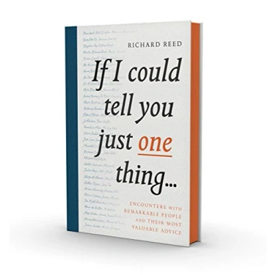 Image of If I Could Tell You Just One Thing...: Encounters with Remarkable People and Their Most Valuable Advice