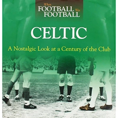 Image of When Football Was Football: Celtic: a Nostalgic Look at Century of the Club