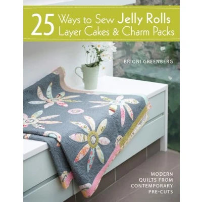 Image of 25 Ways To Sew Jelly Rolls, Layer Cakes And Charm Packs: Modern quilt projects from contemporary pre cuts