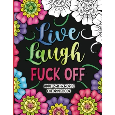 Image of Adult Swear Words Coloring Book: Live, Laugh, Fuck Off: Colouring Book for Adults Sweary Stress Relief and Relaxation Cuss