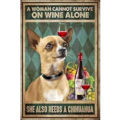 Image of A Woman Cannot Survive On Wine Alone She Also Needs Chihuahua Decoration Tin Sign 12x8 inches