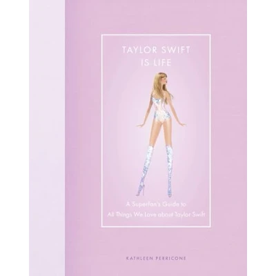 Image of Taylor Swift Is Life: A Superfan&#039;s Guide to All Things We Love about (Modern Icons)