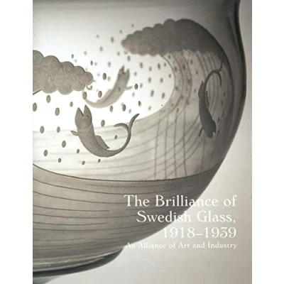 Image of the Brilliance of Swedish Glass 19181939 An Alliance Art, Design &amp; Industry: Art and Industry (Bard Graduate Center for Studies in Decorative Arts(YUP))