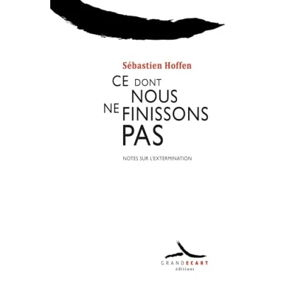 Image of Ce dont nous ne finissons pas: Notes sur l'Extermination