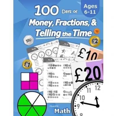 Image of 100 Days of Money, Fractions, &amp; Telling the Time: Maths Workbook (With Answer Key): Ages 6 11 Count Money (Counting UK Coins and Notes), Learn ... 2, 3, 4, 5, 6) Reproducible Practice Pages
