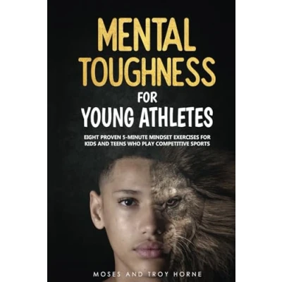 Image of Mental Toughness For Young Athletes: Eight Proven 5 Minute Mindset Exercises Kids And Teens Who Play Competitive Sports