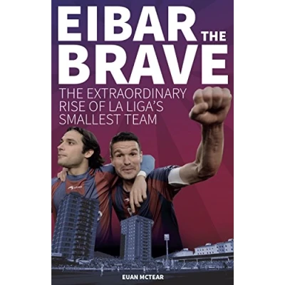 Image of Eibar The Brave: Extraordinary Rise of la Liga&#039;s Smallest Team