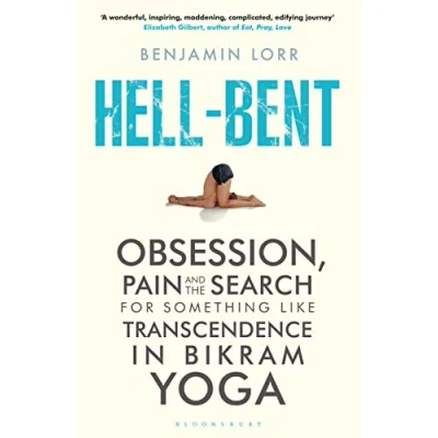Image of Hell Bent: Obsession, Pain and the Search for Something Like Transcendence in Bikram Yoga