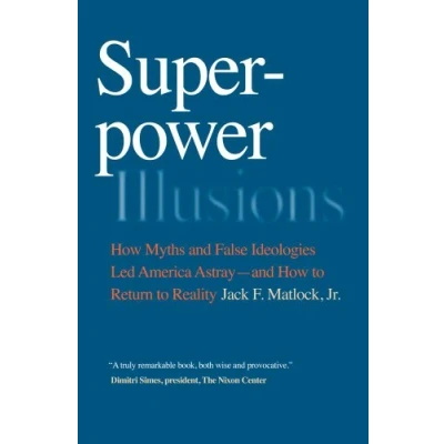 Image of Superpower Illusions: How Myths and False Ideologies Led America Astray to Return Reality
