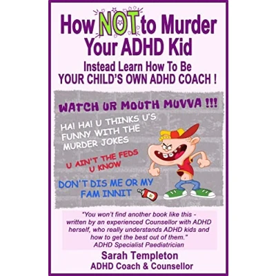 Image of How NOT To Murder Your ADHD Kid: Instead Learn Be Child&#039;s Own Coach!