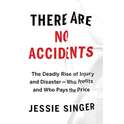 Image of There Are No Accidents: the Deadly Rise of Injury and Disaster—Who Profits Who Pays Price