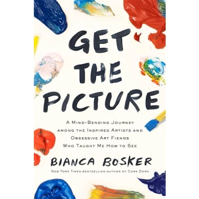Image of Get the Picture: A Mind Bending Journey among Inspired Artists and Obsessive Art Fiends Who Taught Me How to See