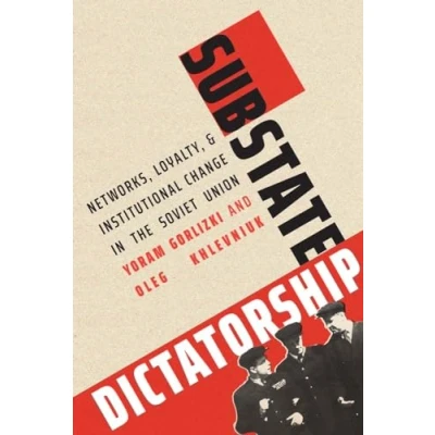Image of Substate Dictatorship: Networks, Loyalty, and Institutional Change in the Soviet Union (Yale Hoover Series on Authoritarian Regimes)