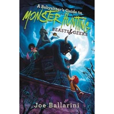Image of A Babysitter&#039;s Guide to Monster Hunting #2: Beasts &amp; Geeks (Babysitter&#039;s Monsters)