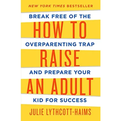 Image of How to Raise an Adult: Break Free of the Overparenting Trap and Prepare Your Kid for Success
