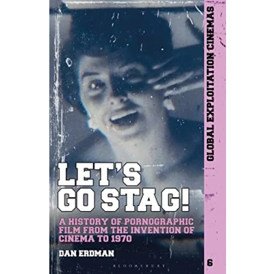 Image of Let's Go Stag!: A History of Pornographic Film from the Invention Cinema to 1970 (Global Exploitation Cinemas)