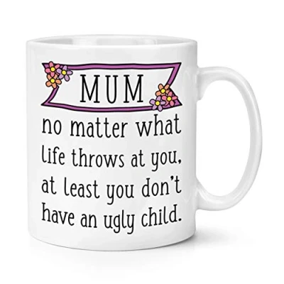 Image of Mum at Least You Don&#039;t Have an Ugly Child 10oz Mug Cup