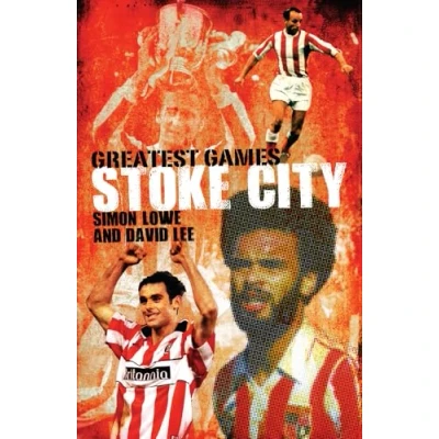 Image of Stoke City Greatest Games: 50 Fantastic Matches to Savour