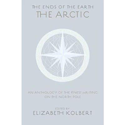 Image of the Ends of Earth: An Anthology Finest Writing on Arctic and Antarctic
