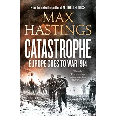 Image of Catastrophe: Europe Goes to War 1914: 1914. the Essential World I Political and Military History Book by Sunday Times Bestselling Author