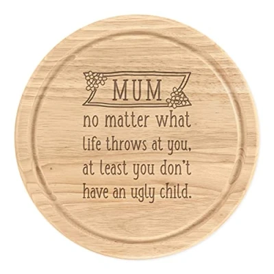 Image of Mum at Least You Don&#039;t Have an Ugly Child Wooden Chopping Cheese Board Round 25cm