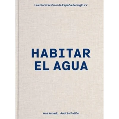 Image of Habitar el agua: la colonización en España del siglo XX (Arte y Foto)