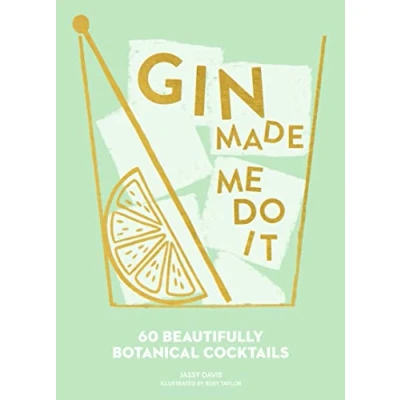 Image of Gin Made Me Do It: 60 Beautifully Botanical Cocktails