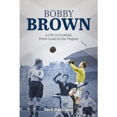Image of Bobby Brown: A Life in Football, from Goals to the Dugout