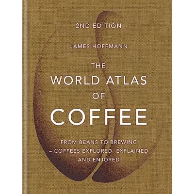 Image of The World Atlas of Coffee: From beans to brewing coffees explored, explained and enjoyed