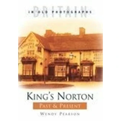 Image of King&#039;s Norton Past and Present: Britain in Old Photographs