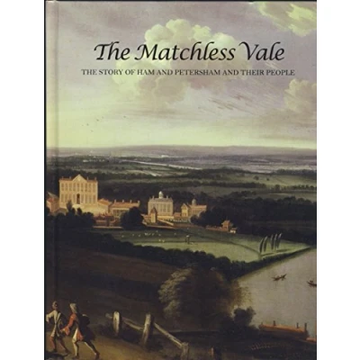 Image of The Matchless Vale: Story of Ham and Petersham Their People