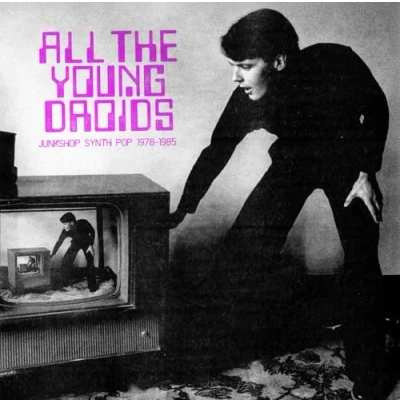 Image of All The Young Droids: Junkshop Synth Pop 1978 1985